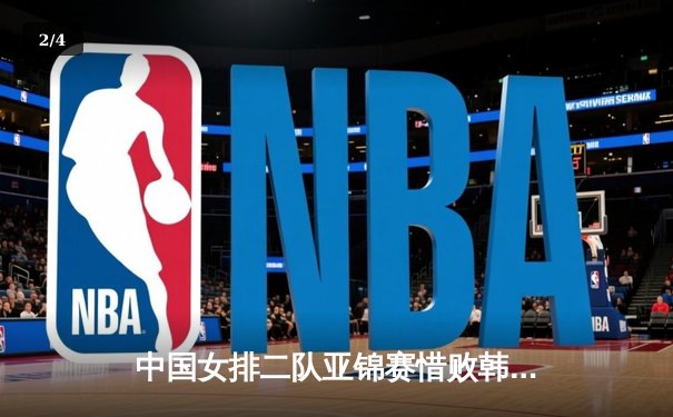 中国女排二队亚锦赛惜败韩国，年轻球员展现潜力 - 2