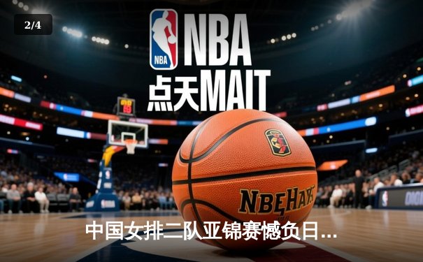 中国女排二队亚锦赛憾负日本，年轻阵容收获成长 - 2