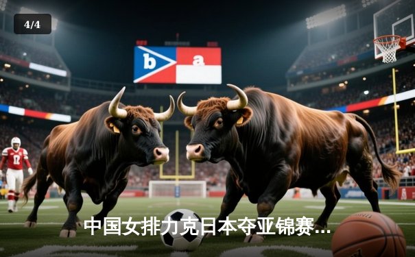 中国女排力克日本夺亚锦赛冠军，朱婷狂砍28分率队逆转登顶 - 4