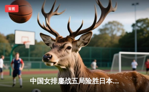 中国女排鏖战五局险胜日本，张常宁关键拦网锁定亚锦赛胜局