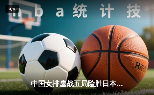 中国女排鏖战五局险胜日本，张常宁关键拦网锁定亚锦赛胜局 - 4